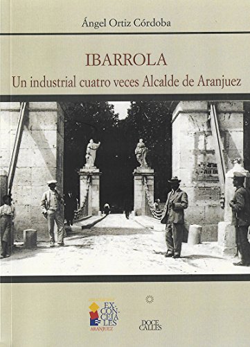 Stock image for Ibarrola. Un industrial cuatro veces Alcalde de Aranjuez: Un industrial cuatro veces Alcalde de Aranjuez for sale by AG Library