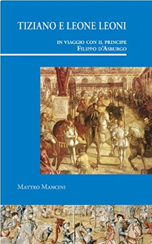 9788497442282: Tiziano e Leone Leoni in viaggio con il principe Filippo d'Asburgo (Visiones Hispanas)