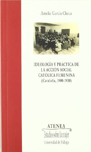 Stock image for IDEOLOGA Y PRCTICA DE LA ACCIN SOCIAL CATLICA FEMENINA (CATALUA, 1900-1930) for sale by Hiperbook Espaa