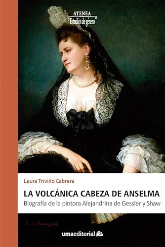 Beispielbild fr La volcnica cabeza de Anselma: Biografa de la pintora Alejandrina de Gessler y Shaw zum Verkauf von AG Library