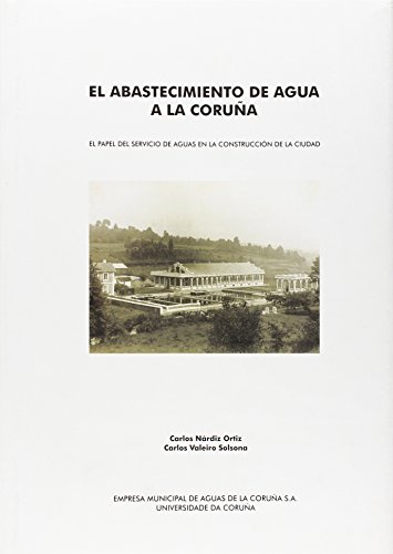 9788497490009: El Abastecimiento de Agua a La Corua. el Papel Del Servicio de Aguas En La Construccin de La Ciudad