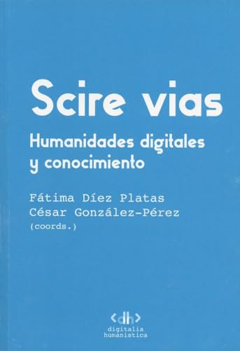 Imagen de archivo de Scire Vias. Humanidades digitales y conocimiento (Digitalia Humanstica, Band 2) a la venta por medimops