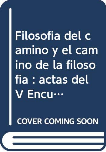 Imagen de archivo de CC/144-FILOSOFA DEL CAMINO Y EL CAMINO DE LA FILOSOFA ACTAS V ENCUENTROS INTERNACIONALES DE FILOSOFA EN EL CAMINO DE SANTIAGO, SANTIA a la venta por Zilis Select Books