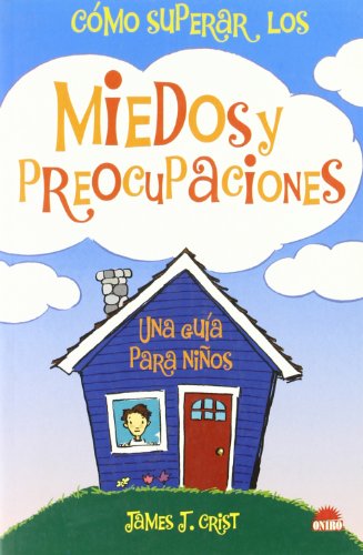 Como superar los miedos y las preocupaciones/How to overcome fears and worries: Una guia para ninos/A guide for children (Spanish Edition) - James J., Ph.D. Crist