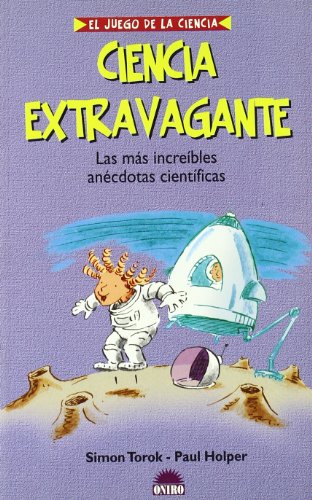 Ciencia Extravagante / Weird! Amazing Inventions & Wacky Science: Las mas increibles anecdotas cientificas / The Most Incredible Science Anecdotes (El ... / The Game of Science) (Spanish Edition) (9788497541633) by Torok, Simon; Holper, Paul