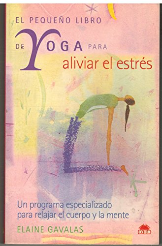 9788497541688: El pequeno libro de Yoga para aliviar el estres/ The Yoga Minibook for Stress Relief: Un Programa Especializado Para Relajar El Cuerpo Y La Mente/ A Specialized Program for a Calmer, Relaxed You
