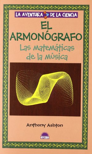 El Armonografo / Hamonograph: Las matematicas de la musica / Visual Guide to the Mathematics of Musi - Ashton, Anthony