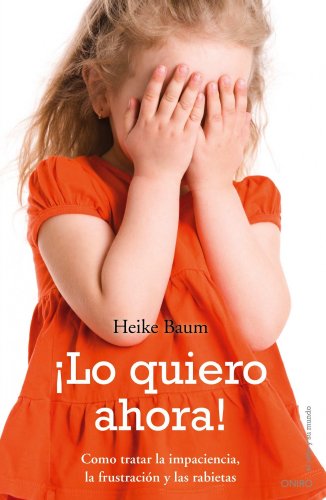 Stock image for Lo quiero ahora!: Cmo tratar la impaciencia, la frustracion y las rabietas for sale by Ammareal