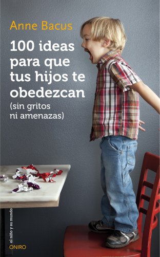 100 IDEAS PARA QUE TUS HIJOS TE OBEDEZCAN (SIN GRITOS NI AMENAZAS)