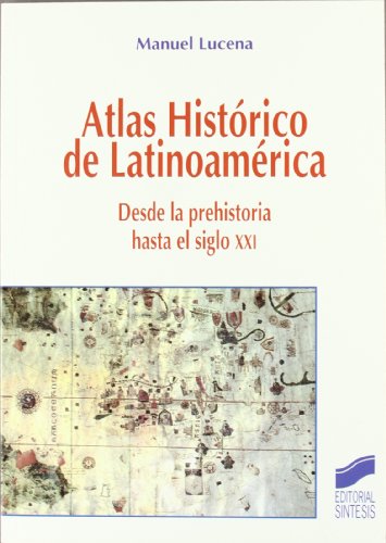 ATLAS HISTÓRICO DE LATINOAMÉRICA DESDE LA PREHISTORIA HASTA EL SIGLO XXI