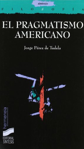 EL PRAGMATISMO AMERICANO. - PÉREZ DE TUDELA VELASCO, JORGE