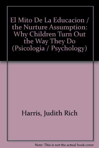 El Mito De La Educacion / the Nurture Assumption: Why Children Turn Out the Way They Do (Psicologia / Psychology) (Spanish Edition) (9788497592123) by Harris, Judith Rich