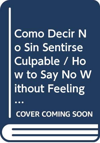 9788497592307: Como Decir No Sin Sentirse Culpable / How to Say No Without Feeling Guilty: And Say Yes to More Time, More Joy and What Matters Most to You: 3 (Autoayuda / Self Help)