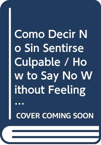 9788497592307: Como Decir No Sin Sentirse Culpable / How to Say No Without Feeling Guilty: And Say Yes to More Time, More Joy and What Matters Most to You (Autoayuda / Self Help) (Spanish Edition)