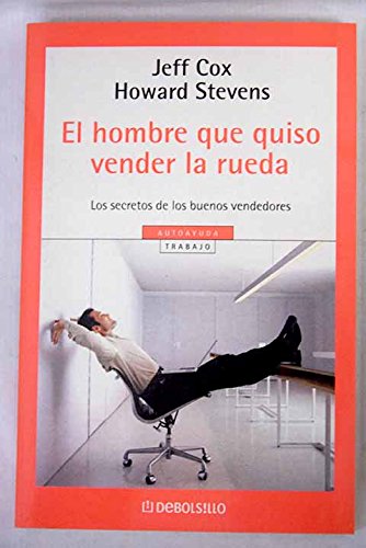 El Hombre Que Quiso Vender La Rueda / Selling The Wheel: Choosing the Best Way to Sell for You, Your Company, Your Customers (Autoayuda / Self Help) (Spanish Edition) (9788497594639) by Cox, Jeff; Stevens, Howard