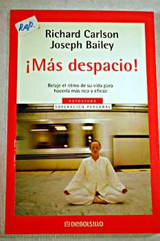 Mas Despacio / Slowing Down to The Speed of Life: Relaje el Ritmo de su Vida Para Hacerla mas Rica y Eficaz / How to Create a more Peaceful, Simpler ... the Inside Out (Autoayuda) (Spanish Edition) (9788497596220) by Carlson, Richard; Bailey, Joseph