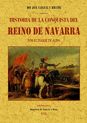 HISTORIA DE LA CONQUISTA DEL REINO DE NAVARRA POR EL DUQUE DE ALBA, escrita por Luis Correa, é il...