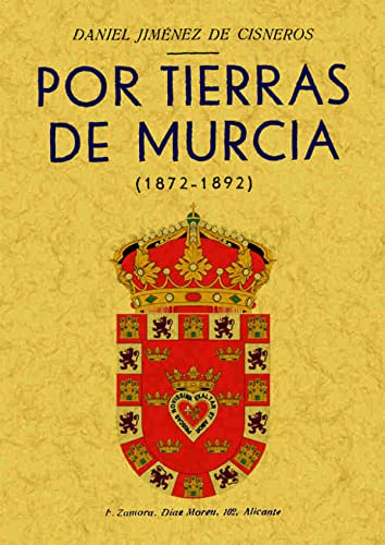 POR TIERRAS DE MURCIA (1872-1892): Primera parte; Diez años en Lorca. Segunda parte; de la Univer...
