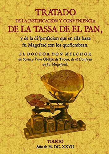 TRATADO DE LA IVSTIFICACION Y CONVENIENCIA DE LA TASSA DE EL PAN, y de la difpenfacion que en ell...