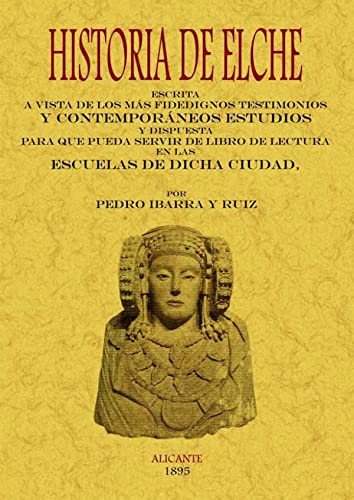 HISTORIA DE ELCHE, escrita a vista de los más fidedignos testimonios y contemporáneos estudios y ...