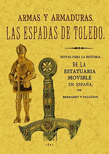 ARMAS Y ARMADURAS. LAS ESPADAS DE TOLEDO. Notas para la Historia de la Estatuaria Movible en España
