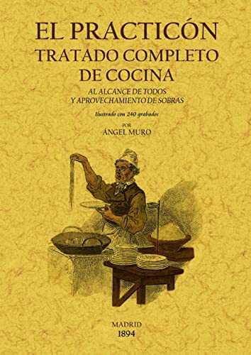 EL PRACTICON: Tratado completo de cocina al alcance de todos y aprovechamiento de Sobras