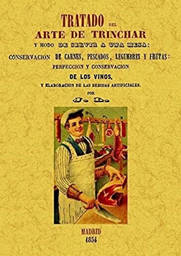 TRATADO DEL ARTE DE TRINCHAR y modo de servir a una mesa: Conservacion de carnes, pescados, legum...