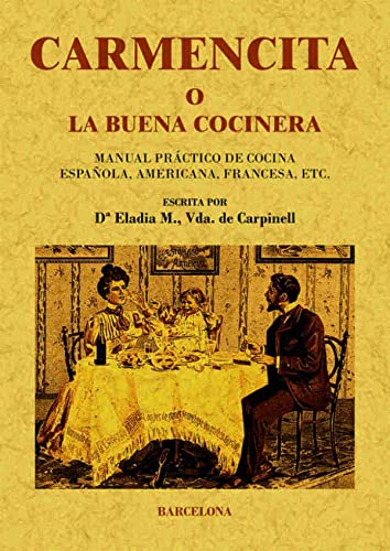 CARMENCITA O LA BUENA COCINERA. Manual práctico de Cocina Española, Americana, Francesa, Etc.