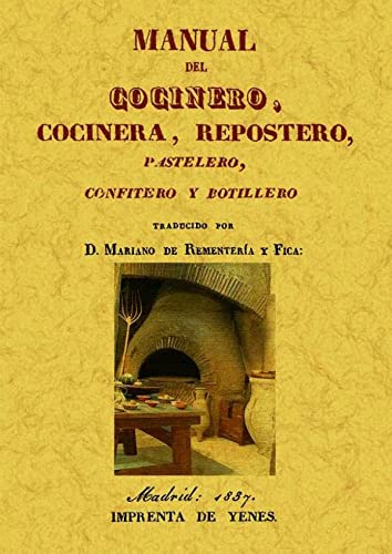 MANUAL DEL COCINERO, COCINERA, REPOSTERO, PASTELERO, CONFITERO Y BOTILLERO; con el método para tr...