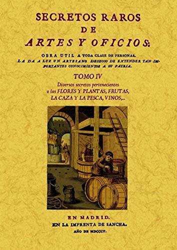 SECRETOS RAROS DE ARTES Y OFICIOS. TOMO 4: Diversos secretos pertenecientes a las Flores y plantas,.