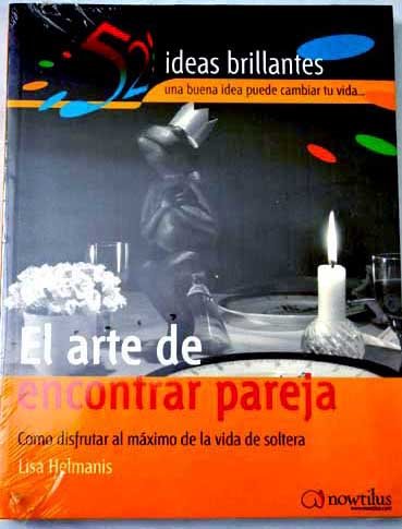 Stock image for El Arte De Encontrar Pareja/the Art of Finding a Mate: Haz Amigos Y Disfruta Al Maximo El Placer De La Solteria (52 ideas brillantes/ 52 Brilliant Ideas) for sale by medimops