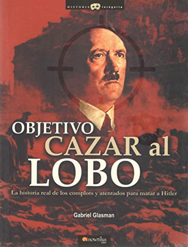 9788497632836: Objetivo/ Object: Cazar Al Lobo/Hunt the Wolf, La Historia Real De Los Complots Y Atentados Para Matar a Hitler