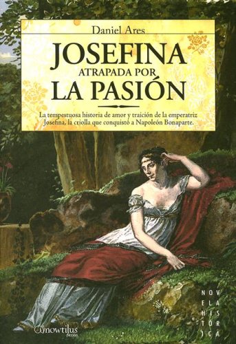 9788497632959: Josefina: atrapada por la pasin: La tempestuosa historia de amor y traicin de la emperatriz Josefina, la criolla que conquist a Napolen Bonaparte (Spanish Edition)