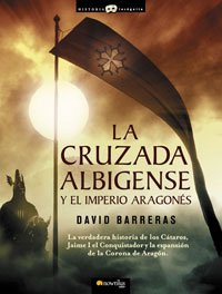 Imagen de archivo de La cruzada Albigense y el Imperio Aragons: La verdadera historia de los Ctaros, Jaime I el Conquistador y la expansin de la corona de Aragn: 11 (Historia Incgnita) a la venta por Librera Prncep