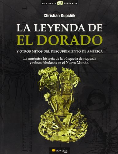 9788497635462: La leyenda de El Dorado y otros mitos del Descubrimiento de Amrica: La autntica historia de la bsqueda de riquezas y reinos fabulosos en el Nuevo Mundo (Historia Incgnita)