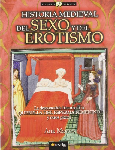 9788497635677: Historia medieval del sexo y del erotismo: La desconocida historia de la querella del esperma femenino y otros pleitos. (Historia Incgnita)