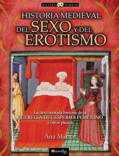 9788497635684: Historia medieval del sexo y del erotismo: La desconocida historia de la querella del esperma femenino y otros pleitos