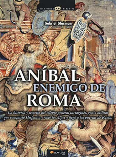 9788497636247: Anbal, enemigo de Roma: La historia y secretos del clebre general cartagins, genio militar que conquist Hispania, cruz los Alpes y lleg a las (Versin sin solapas)