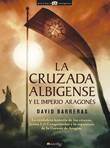 9788497636278: La cruzada Albigense y el Imperio Aragons: La verdadera historia de los Ctaros, Jaime I el Conquistador y la expansin de la corona de Aragn ... de la Corona de Aragon (Historia Incgnita)