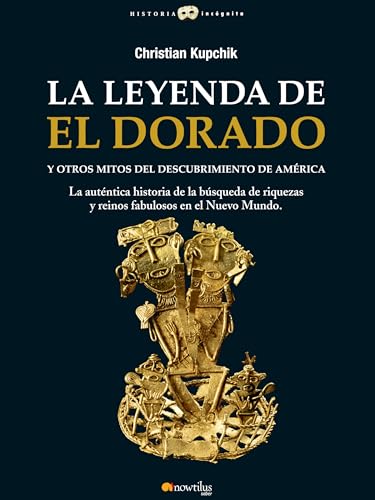 9788497636346: La leyenda de El Dorado y otros mitos del Descubrimiento de Amrica: La autntica historia de la bsqueda de riquezas y reinos fabulosos en el Nuevo Mundo (Versin sin solapas) (Historia Incgnita)