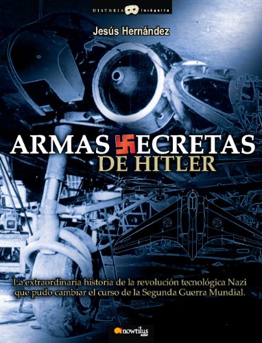 9788497637503: Armas secretas de Hitler: La extraordinaria historia de la revolucin tecnolgica nazi que pudo cambiar el curso de la Segunda Guerra Mundial (Historia Incgnita)