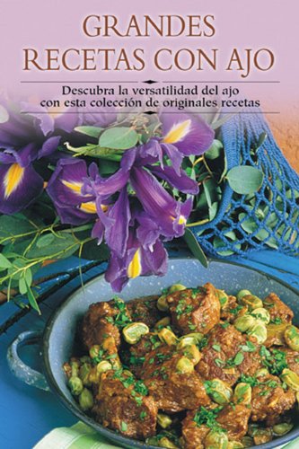 Imagen de archivo de Grandes Recetas Con Ajo: Descubra La Versatilidad del Ajo Con Esta Coleccion de Originales Recetas (Cocina Paso A Paso) a la venta por medimops