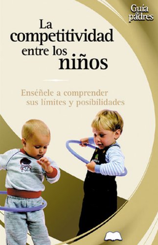 Imagen de archivo de La competitividad en los ninos: Ensenele a comprender sus limites y posibilidades (Guia de padres series) a la venta por Ergodebooks