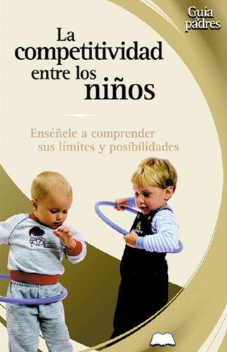Stock image for La competitividad en los ninos: Ensenele a comprender sus limites y posibilidades (Guia de padres series) for sale by Ergodebooks
