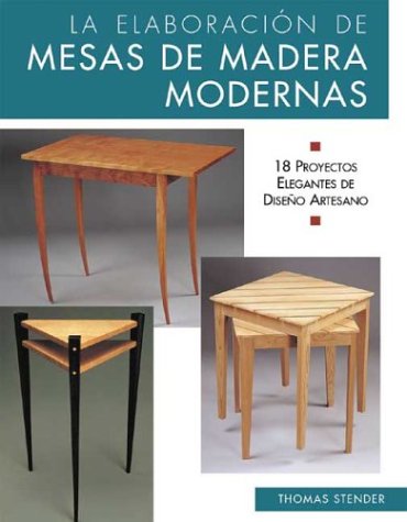 Stock image for ELABORACION DE MESAS DE MADERA MODERNAS. 18 PROYECTOS ELEGANTES DE DISEO ARTESANO for sale by Libreria Castrillo