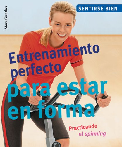 Entrenamiento perfecto para estar en forma: Practicando el spinning (Sentirse bien series) (9788497647748) by GÃ¼nther, Marc