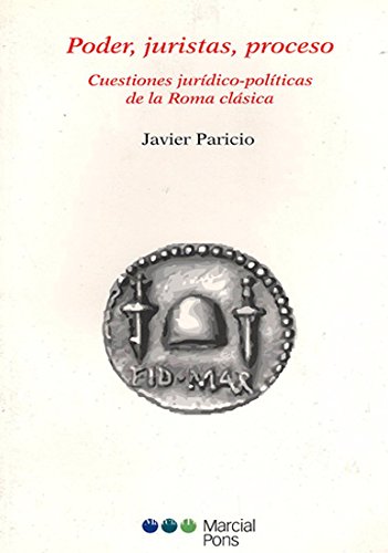 Imagen de archivo de PODER, JURISTAS, PROCESO. CUESTIONES JURIDICO-POLITICAS DE LA ROMA CLASICA a la venta por MARCIAL PONS LIBRERO