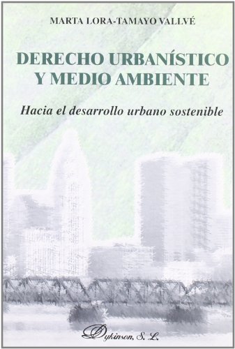 Derecho urbanístico y medio ambiente : hacia el desarrollo urbano sostenible