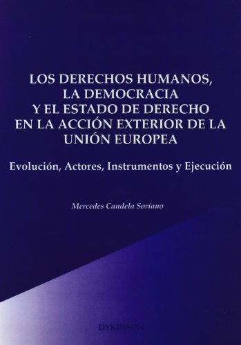 Los derechos humanos, la democracia y el estado de derecho en la acción exterior de la UE: Evolución, actores, instrumentos y ejecución - Candela, Mercedes