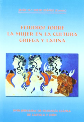 Imagen de archivo de Estudios sobre la mujer en la cultura griega y latina XVIII Jornadas de Filologa Clsica de Castilla y Len, celebradas en Len, del 2 al 5 de noviembre de 2004 a la venta por Librera Prez Galds
